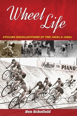 Wheel Life 1: Cycling Recollections of the 1950-60s by Schofield, Ben J.
