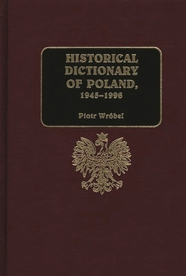 Historical Dictionary of Poland, 1945-1996 by Wrobel, Piotr