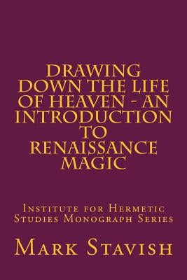 Drawing Down the Life of Heaven - An Introduction to Renaissance Magic: Institute for Hermetic Studies Monograph Series by DeStefano III, Alfred
