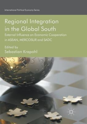 Regional Integration in the Global South: External Influence on Economic Cooperation in Asean, Mercosur and Sadc by Krapohl, Sebastian