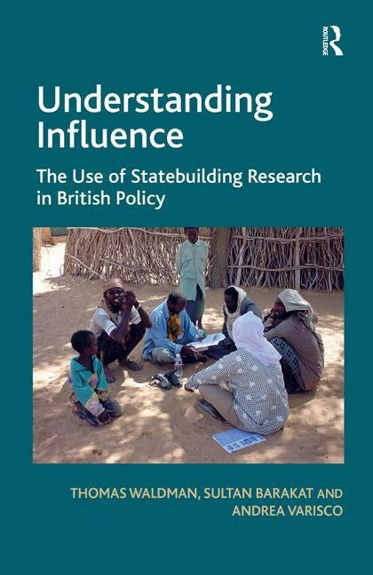 Understanding Influence: The Use of Statebuilding Research in British Policy by Waldman, Thomas