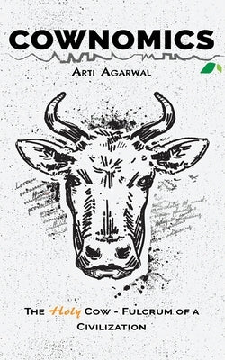 Cownomics: The Holy Cow - Fulcrum of a Civilization by Agarwal, Arti