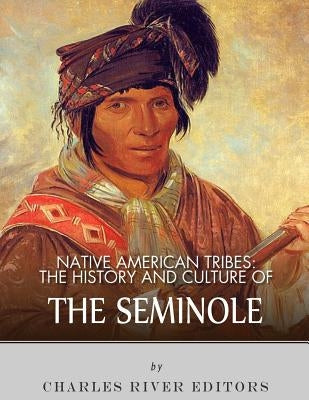 Native American Tribes: The History and Culture of the Seminole by Charles River