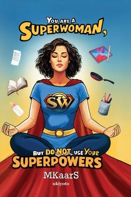You are a Superwoman, but do not use your Superpowers by Mkaars