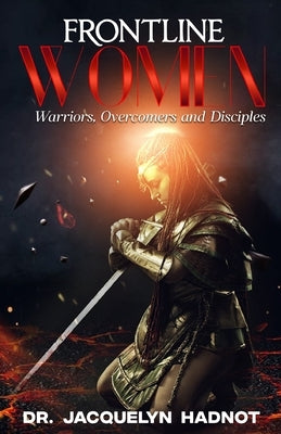 Frontline Women: Warriors, Overcomers and Disciples by Hadnot, Jacquelyn