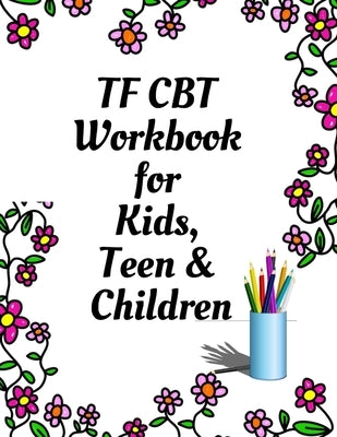 TF CBT Workbook for Kids, Teen and Children: Your Guide to Free From Frightening, Obsessive or Compulsive Behavior, Help Children Overcome Anxiety, Fe by Publication, Yuniey