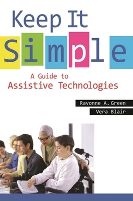 Keep It Simple: A Guide to Assistive Technologies by Green, Ravonne A.