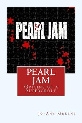 Pearl Jam: The Origins of a Supergroup by Greene, Jo-Ann