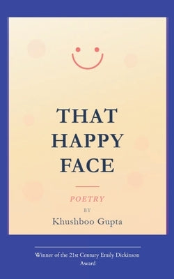 That Happy Face Poems from the unseen side of a smiling face by Gupta, Khushboo