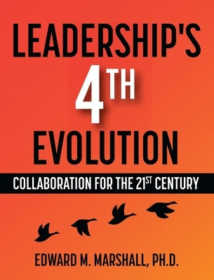 Leadership's 4th Evolution: Collaboration for the 21st Century by Marshall, Edward M.