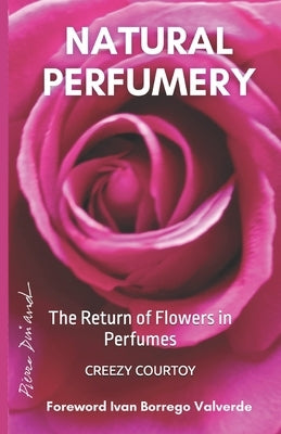 Natural Perfumery: The Return of Flowers in Perfumes by Courtoy, Creezy
