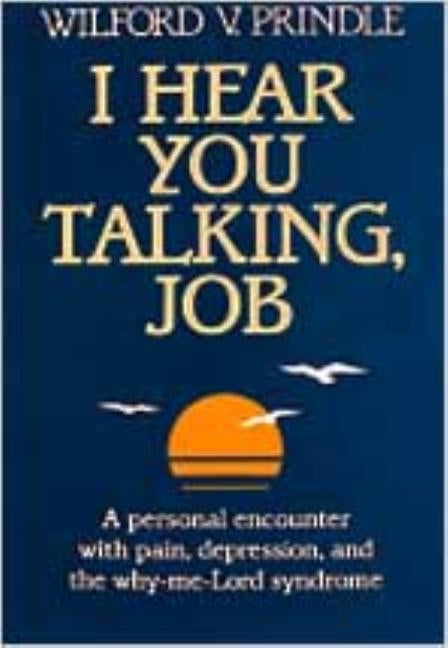 I Hear You Talking, Job: A Personal Encounter with Pain, Depression, and the Why-Me-Lord Syndrome by Prindle, Wilford