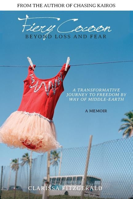 Fiery Cocoon: Beyond Loss and Fear: A Transformative Journey to Freedom by Way of Middle-earth by Fitzgerald, Clarissa