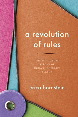 A Revolution of Rules: The Regulatory Reform of India's Nonprofit Sector by Bornstein, Erica