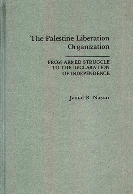 The Palestine Liberation Organization: From Armed Struggle to the Declaration of Independence by Nassar, Jamal R.