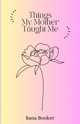 Things My Mother Taught Me by Booker, Sana