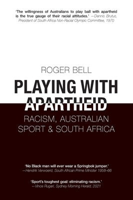 Playing with Apartheid: Racism, Australian Sport & South Africa by Bell, Roger