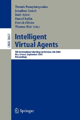 Intelligent Virtual Agents: 5th International Working Conference, Iva 2005, Kos, Greece, September 12-14, 2005, Proceedings by Panayiotopoulos, Themis