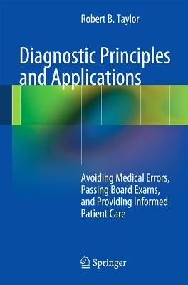 Diagnostic Principles and Applications: Avoiding Medical Errors, Passing Board Exams, and Providing Informed Patient Care by Taylor, Robert B.