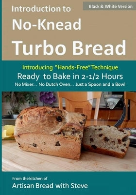 Introduction to No-Knead Turbo Bread (Ready to Bake in 2-1/2 Hours... No Mixer... No Dutch Oven... Just a Spoon and a Bowl) (B&W Version): From the ki by Gamelin, Steve