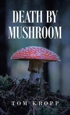 Death by Mushroom by Kropp, Tom