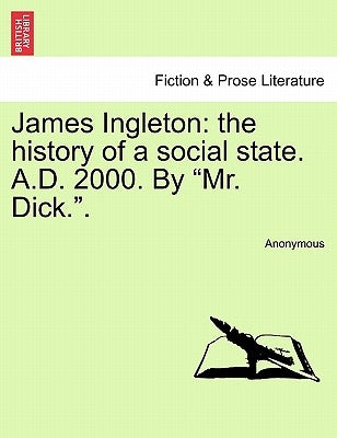 James Ingleton: The History of a Social State. A.D. 2000. by "Mr. Dick.." by Anonymous