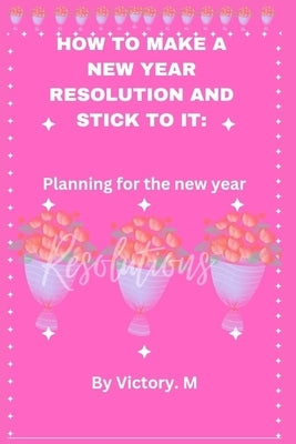 How to make a new year resolution and stick to it: Planning for the new year by M, Victory