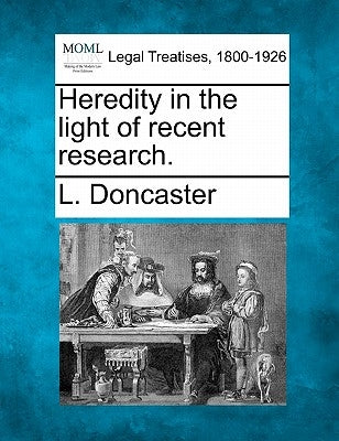Heredity in the Light of Recent Research. by Doncaster, L.