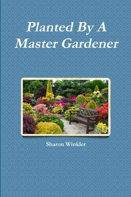 Planted By A Master Gardener by Winkler, Sharon