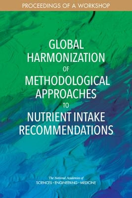 Global Harmonization of Methodological Approaches to Nutrient Intake Recommendations: Proceedings of a Workshop by National Academies of Sciences Engineeri