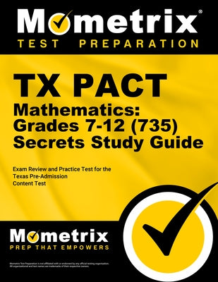 TX Pact Mathematics: Grades 7-12 (735) Secrets Study Guide: Exam Review and Practice Test for the Texas Pre-Admission Content Test by Mometrix Test Prep