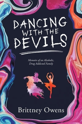 Dancing with the Devils: Memoirs of an Alcoholic, Drug-Addicted Family by Brittney Owens