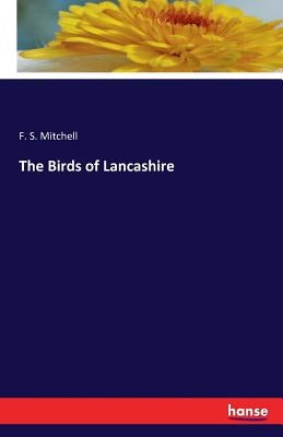 The Birds of Lancashire by Mitchell, F. S.