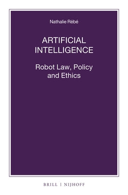 Artificial Intelligence: Robot Law, Policy and Ethics by Rébé, Nathalie