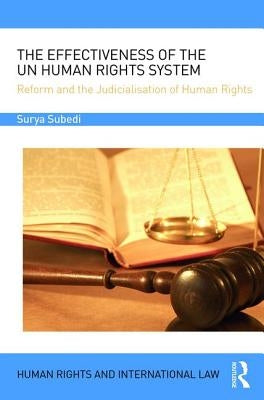 The Effectiveness of the Un Human Rights System: Reform and the Judicialisation of Human Rights by Subedi Obe Qc (Hon), Surya