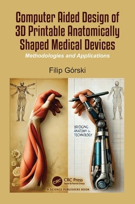 Computer Aided Design of 3D Printable Anatomically Shaped Medical Devices: Methodologies and Applications by Gorski, Filip