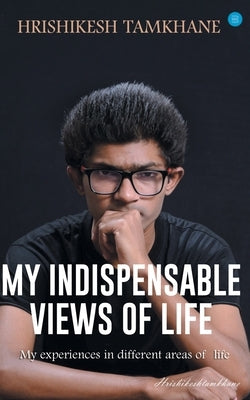 My Indispensable views of life by Tamkhane, Hrishikesh