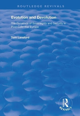 Evolution and Devolution: The Dynamics of Sovereignty and Security in Post-Cold War Europe by Lansford, Tom
