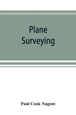 Plane surveying. A text and reference book for the use of students in engineering and for engineers generally by Cook Nugent, Paul