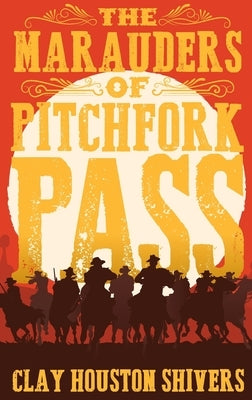 The Marauders Of Pitchfork Pass by Shivers, Clay Houston