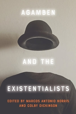 Agamben and the Existentialists by Antonio Norris, Marcos