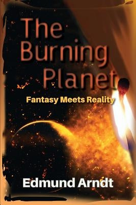 The Burning Planet - Fantasy Meets Reality by Arndt, Edmund