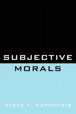 Subjective Morals by Sapontzis, Steve F.