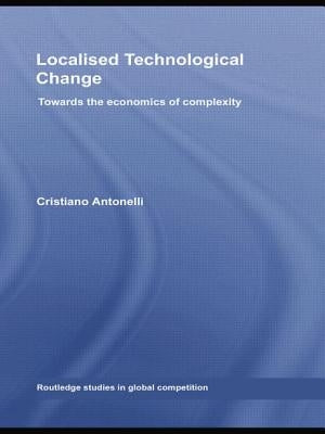 Localised Technological Change: Towards the Economics of Complexity by Antonelli, Cristiano