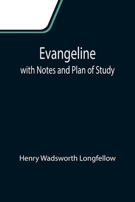 Evangeline; with Notes and Plan of Study by Wadsworth Longfellow, Henry