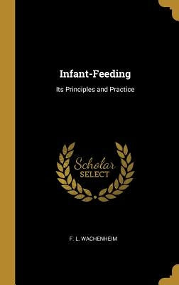 Infant-Feeding: Its Principles and Practice by Wachenheim, F. L.