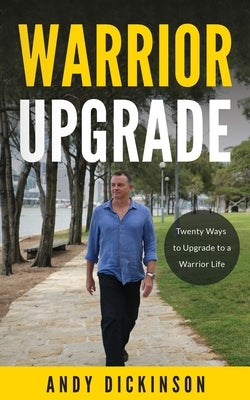 Warrior Upgrade: Twenty Ways to Upgrade to a Warrior Life by Dickinson, Andy