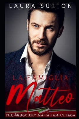 La Famiglia - Matteo: Part Three of The diRuggiero Mafia Family Saga by Sutton, Laura