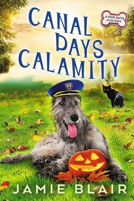 Canal Days Calamity: Dog Days Mystery #2, A humorous cozy mystery by Blair, Jamie