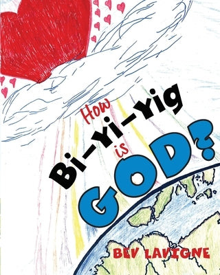 How Bi-yi-yig is God? by LaVigne, Bev